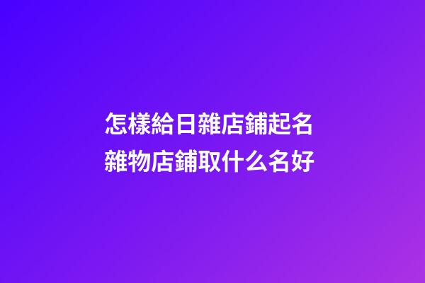 怎樣給日雜店鋪起名 雜物店鋪取什么名好-第1張-店鋪起名-玄機派